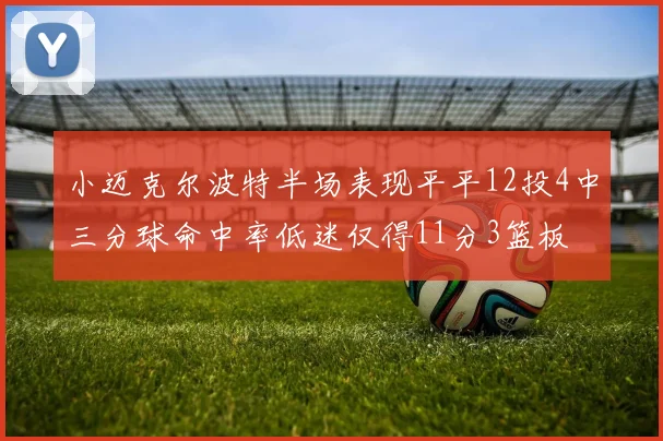 小迈克尔波特半场表现平平12投4中三分球命中率低迷仅得11分3篮板
