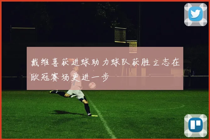 戴维喜获进球助力球队获胜立志在欧冠赛场更进一步
