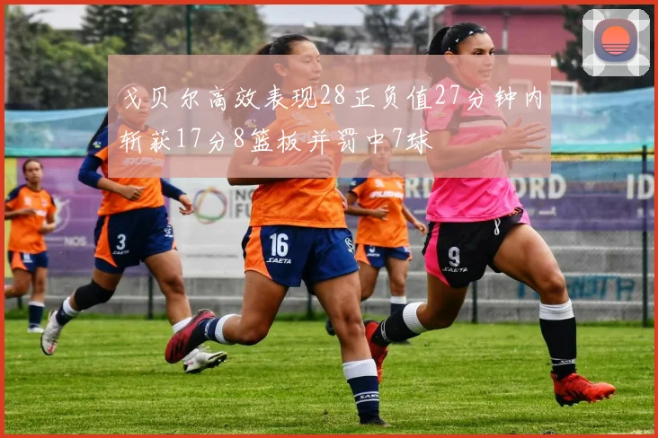 戈贝尔高效表现28正负值27分钟内斩获17分8篮板并罚中7球